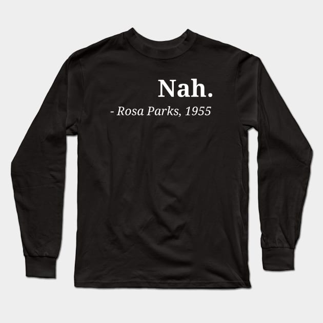 Rosa Park Nah black Racism Quote Black Memory Long Sleeve T-Shirt by PsychoDynamics